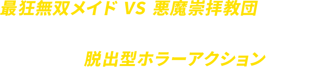 最狂無双メイド VS 悪魔崇拝教団 想像の斜め上展開を突っ走る前代未聞の脱出型ホラーアクションが誕生！